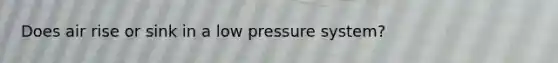 Does air rise or sink in a low pressure system?