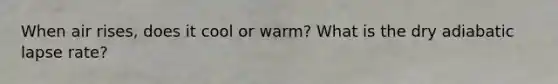 When air rises, does it cool or warm? What is the dry adiabatic lapse rate?