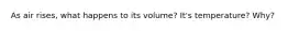 As air rises, what happens to its volume? It's temperature? Why?