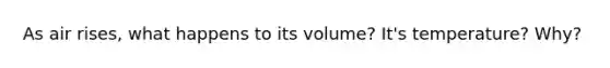 As air rises, what happens to its volume? It's temperature? Why?