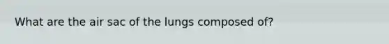 What are the air sac of the lungs composed of?