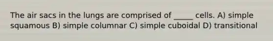 The air sacs in the lungs are comprised of _____ cells. A) simple squamous B) simple columnar C) simple cuboidal D) transitional