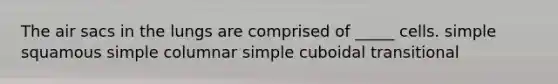 The air sacs in the lungs are comprised of _____ cells. simple squamous simple columnar simple cuboidal transitional