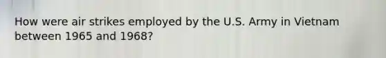 How were air strikes employed by the U.S. Army in Vietnam between 1965 and 1968?