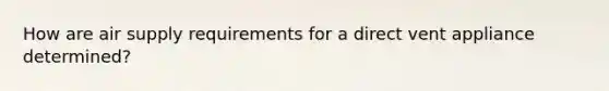 How are air supply requirements for a direct vent appliance determined?