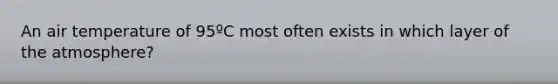 An air temperature of 95ºC most often exists in which layer of the atmosphere?