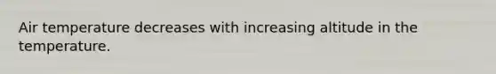 Air temperature decreases with increasing altitude in the temperature.