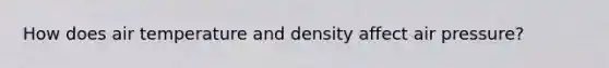 How does air temperature and density affect air pressure?