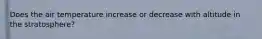 Does the air temperature increase or decrease with altitude in the stratosphere?