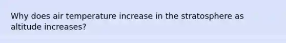 Why does air temperature increase in the stratosphere as altitude increases?