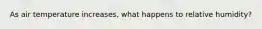 As air temperature increases, what happens to relative humidity?