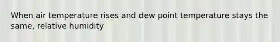 When air temperature rises and dew point temperature stays the same, relative humidity