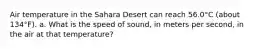 Air temperature in the Sahara Desert can reach 56.0°C (about 134°F). a. What is the speed of sound, in meters per second, in the air at that temperature?