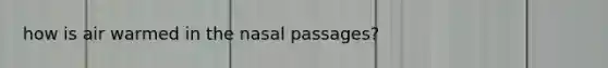 how is air warmed in the nasal passages?