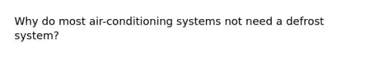 Why do most air-conditioning systems not need a defrost system?