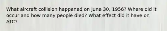 What aircraft collision happened on June 30, 1956? Where did it occur and how many people died? What effect did it have on ATC?