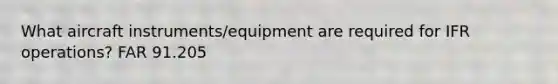 What aircraft instruments/equipment are required for IFR operations? FAR 91.205