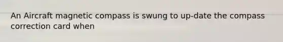 An Aircraft magnetic compass is swung to up-date the compass correction card when