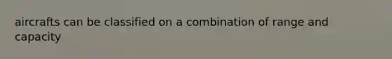 aircrafts can be classified on a combination of range and capacity