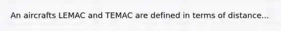 An aircrafts LEMAC and TEMAC are defined in terms of distance...