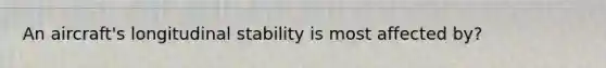 An aircraft's longitudinal stability is most affected by?