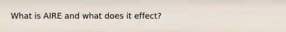 What is AIRE and what does it effect?