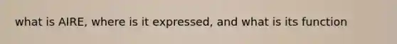 what is AIRE, where is it expressed, and what is its function