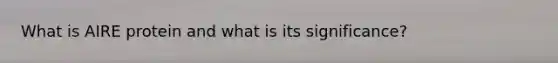 What is AIRE protein and what is its significance?