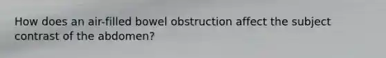 How does an air-filled bowel obstruction affect the subject contrast of the abdomen?