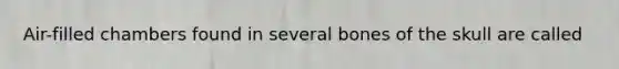 Air-filled chambers found in several bones of the skull are called