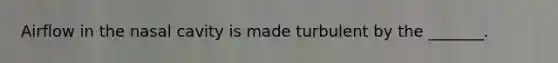 Airflow in the nasal cavity is made turbulent by the _______.