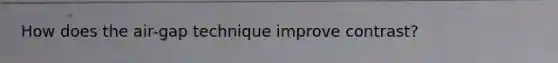 How does the air-gap technique improve contrast?