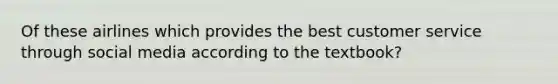 Of these airlines which provides the best customer service through social media according to the textbook?