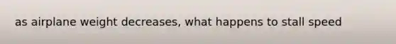 as airplane weight decreases, what happens to stall speed