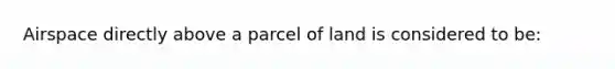 Airspace directly above a parcel of land is considered to be: