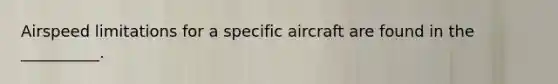 Airspeed limitations for a specific aircraft are found in the __________.