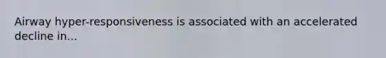 Airway hyper-responsiveness is associated with an accelerated decline in...