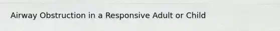 Airway Obstruction in a Responsive Adult or Child