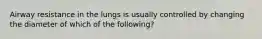 Airway resistance in the lungs is usually controlled by changing the diameter of which of the following?