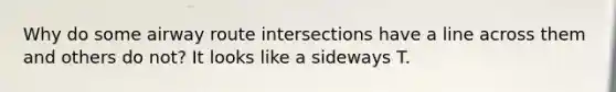 Why do some airway route intersections have a line across them and others do not? It looks like a sideways T.