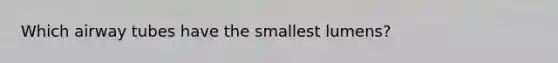 Which airway tubes have the smallest lumens?