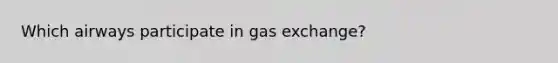 Which airways participate in gas exchange?