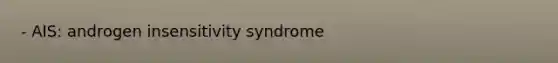 - AIS: androgen insensitivity syndrome