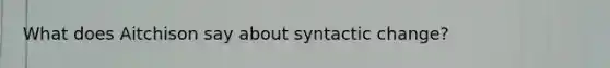 What does Aitchison say about syntactic change?