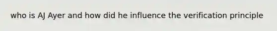 who is AJ Ayer and how did he influence the verification principle