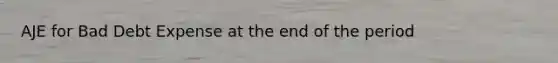 AJE for Bad Debt Expense at the end of the period