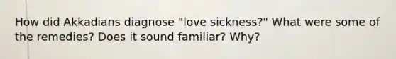 How did Akkadians diagnose "love sickness?" What were some of the remedies? Does it sound familiar? Why?