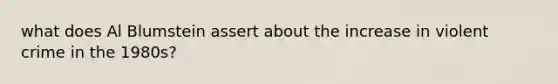 what does Al Blumstein assert about the increase in violent crime in the 1980s?