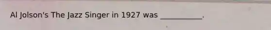 Al Jolson's The Jazz Singer in 1927 was ___________.