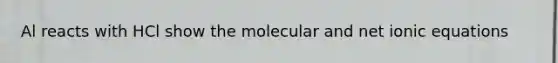 Al reacts with HCl show the molecular and net ionic equations